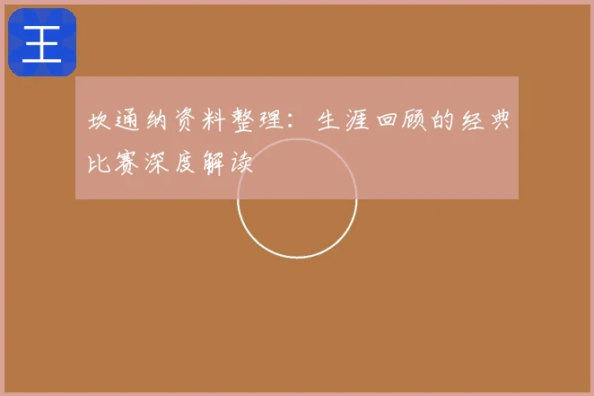 坎通纳资料整理：生涯回顾的经典比赛深度解读
